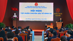 VKSND tỉnh Lâm Đồng tổ chức Hội nghị tập huấn chuyên sâu về hình sự