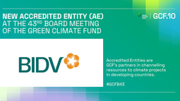 BIDV - Ngân hàng TMCP tại Việt Nam đầu tiên trở thành Tổ chức được công nhận của Quỹ Khí hậu Xanh (GCF)